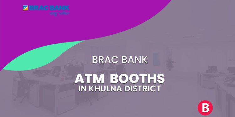 BRAC Bank ATM Booths In Khulna District