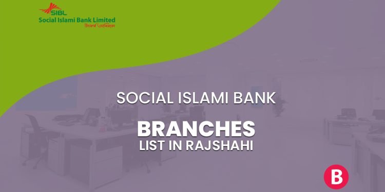 Social Islami Bank Branch List In Rajshahi