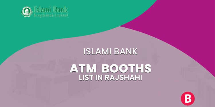 Islami Bank ATM Booth List In Rajshahi