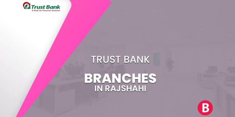 Trust Bank Branches In Rajshahi