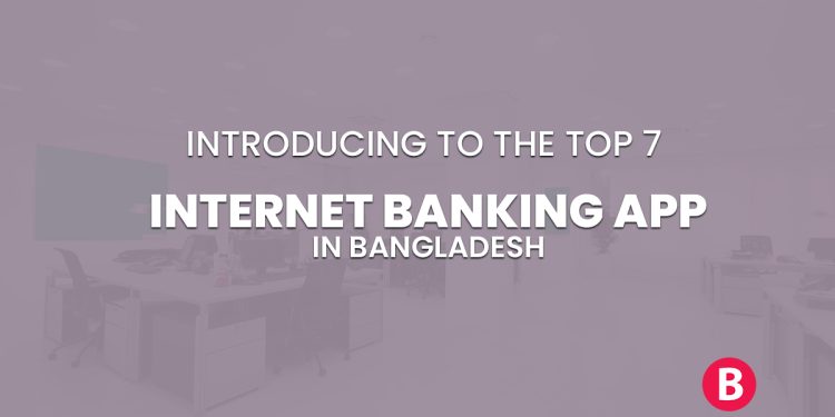 Introducing To The Top 7 Internet Banking Apps In Bangladesh