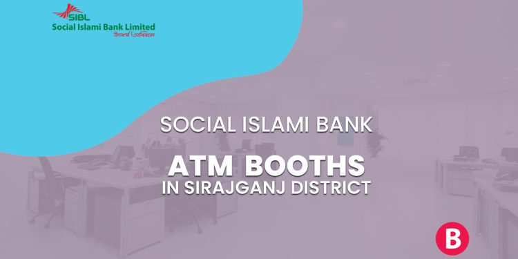 Social Islami Bank ATM Booths In Sirajganj District