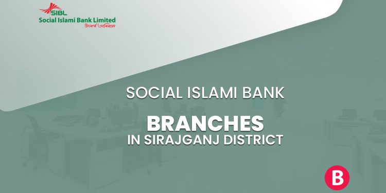 Social Islami Bank Branches In Sirajganj District