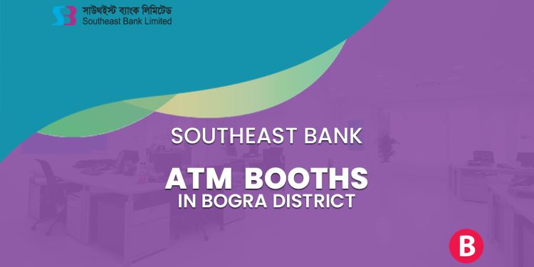 Southeast Bank ATM Booths In Bogra District