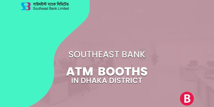 Southeast Bank ATM Booths In Dhaka District