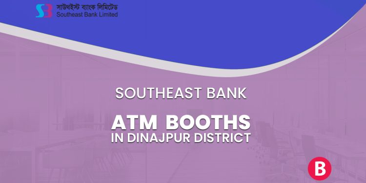 Southeast Bank ATM Booths In Dinajpur District