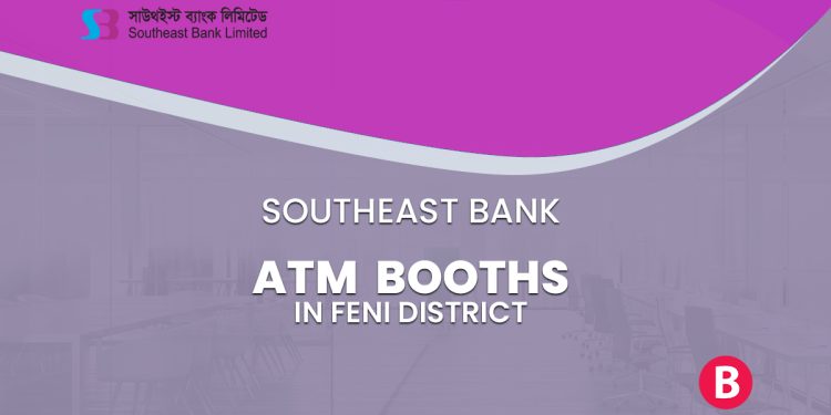 Southeast Bank ATM Booths In Feni District