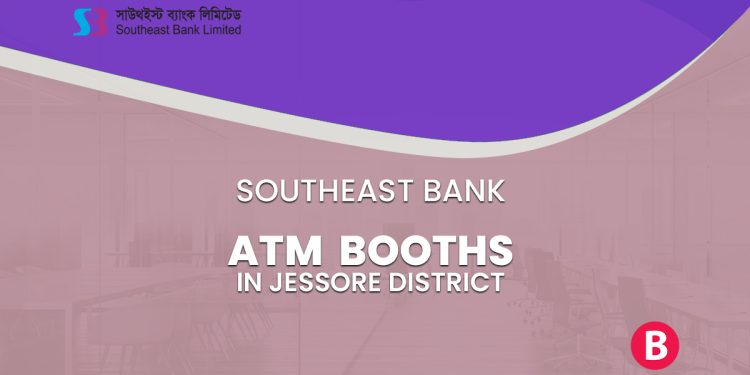 Southeast Bank ATM Booths In Jessore District