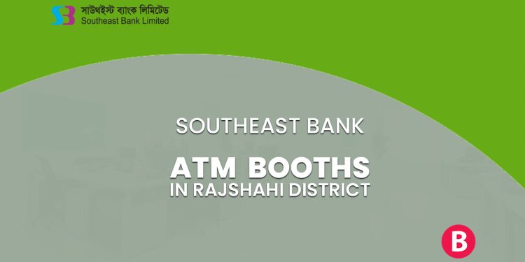 Southeast Bank ATM Booths In Rajshahi District