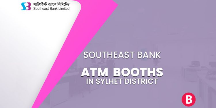 Southeast Bank ATM Booths In Sylhet District