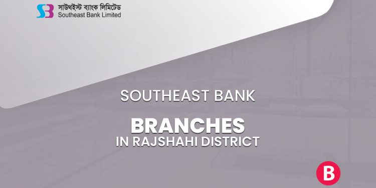 Southeast Bank Branches In Rajshahi District