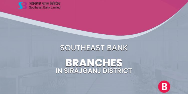 Southeast Bank Branches In Sirajganj District