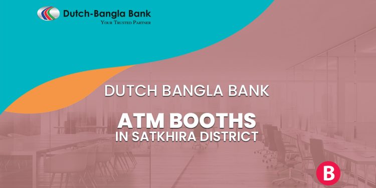 Dutch Bangla Bank ATM Booths In Satkhira District