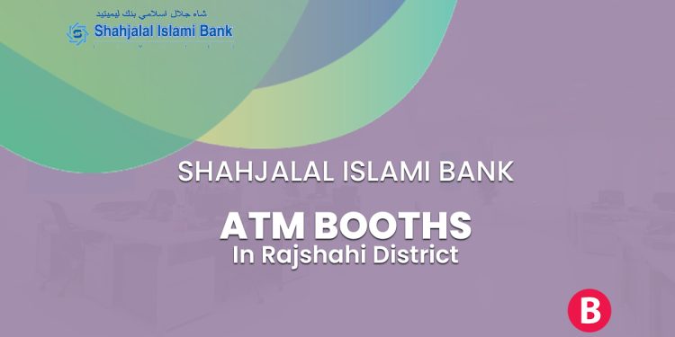 Shahjalal Islami Bank ATM Booths In Rajshahi District