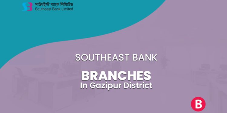 Southeast Bank Branches In Gazipur District