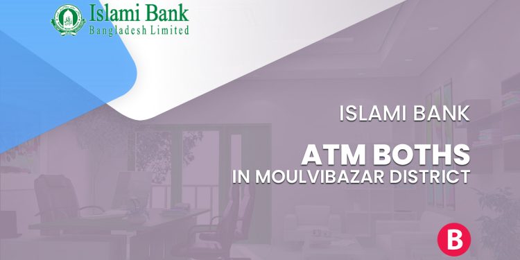 Islami Bank ATM Booths In Moulvibazar District