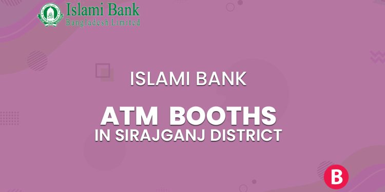 Islami Bank ATM Booths In Sirajganj District