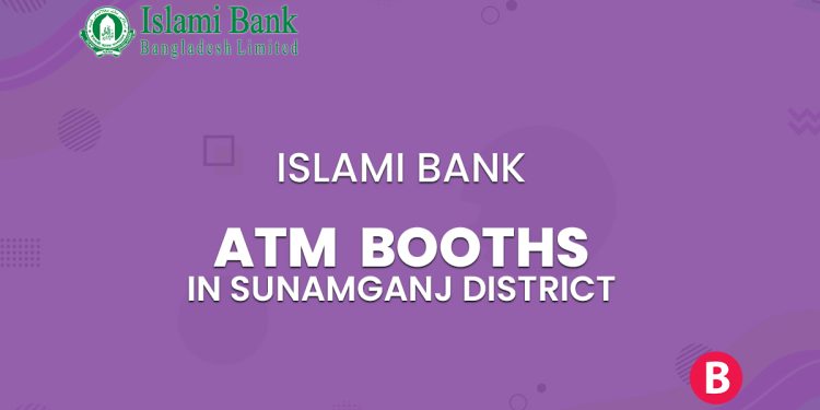 Islami Bank ATM Booths In Sunamganj District