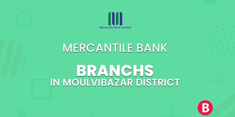 Mercantile Bank Branches In Moulvibazar District