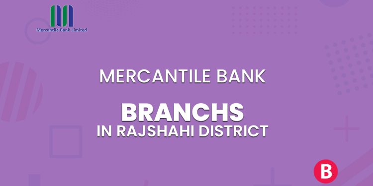 Mercantile Bank Branches In Rajshahi District