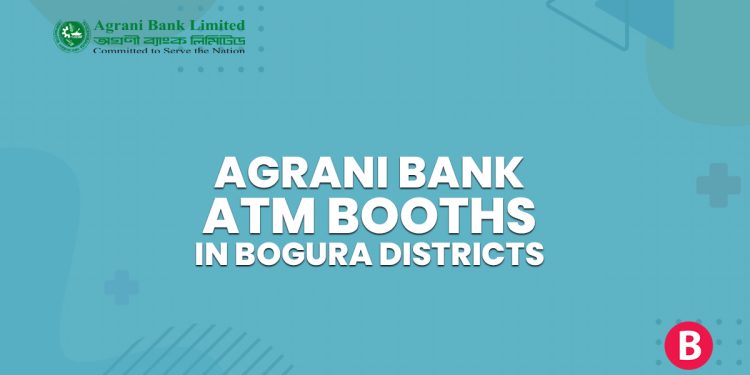 Agrani Bank ATM Booths In Bogura Districts