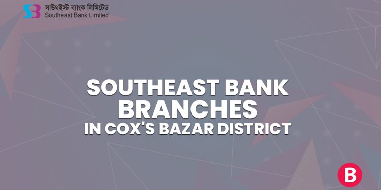 Southeast Bank Branches In Cox's Bazar District