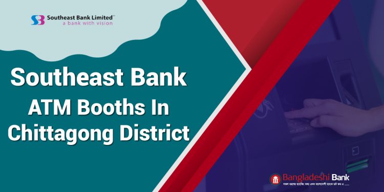 Southeast Bank ATM Booths In Chittagong District